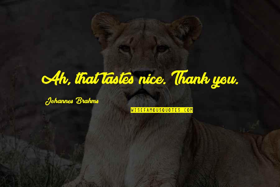Unweary Quotes By Johannes Brahms: Ah, that tastes nice. Thank you.