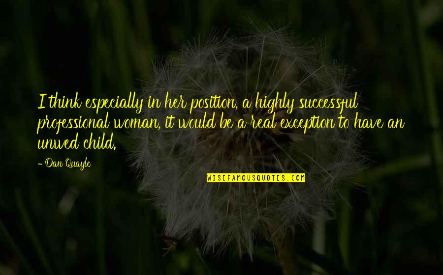 Unwed Quotes By Dan Quayle: I think especially in her position, a highly Unwed Quotes By Dan Quayle: I think especially in her position, a highly