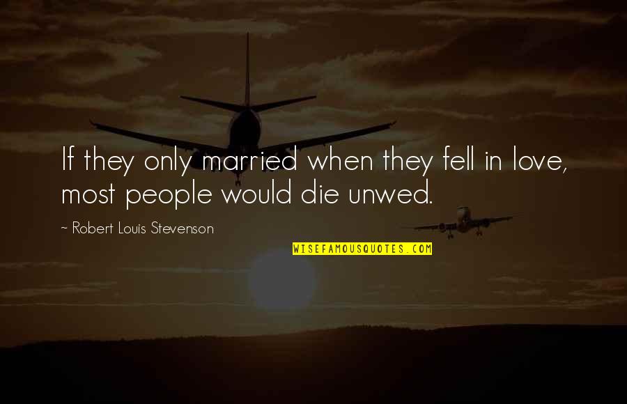 Unwed Quotes By Robert Louis Stevenson: If they only married when they fell in Unwed Quotes By Robert Louis Stevenson: If they only married when they fell in