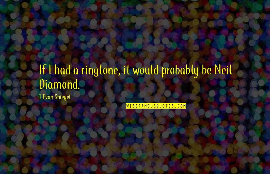 Unwedded Bliss Quotes By Evan Spiegel: If I had a ringtone, it would probably