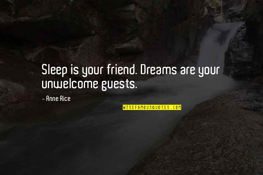 Unwelcome Guests Quotes By Anne Rice: Sleep is your friend. Dreams are your unwelcome