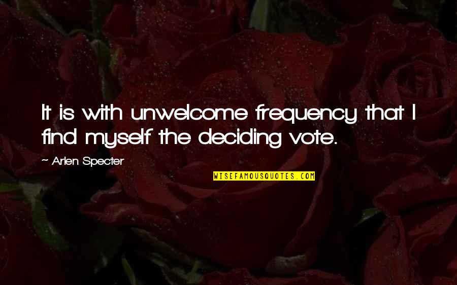 Unwelcome Quotes By Arlen Specter: It is with unwelcome frequency that I find