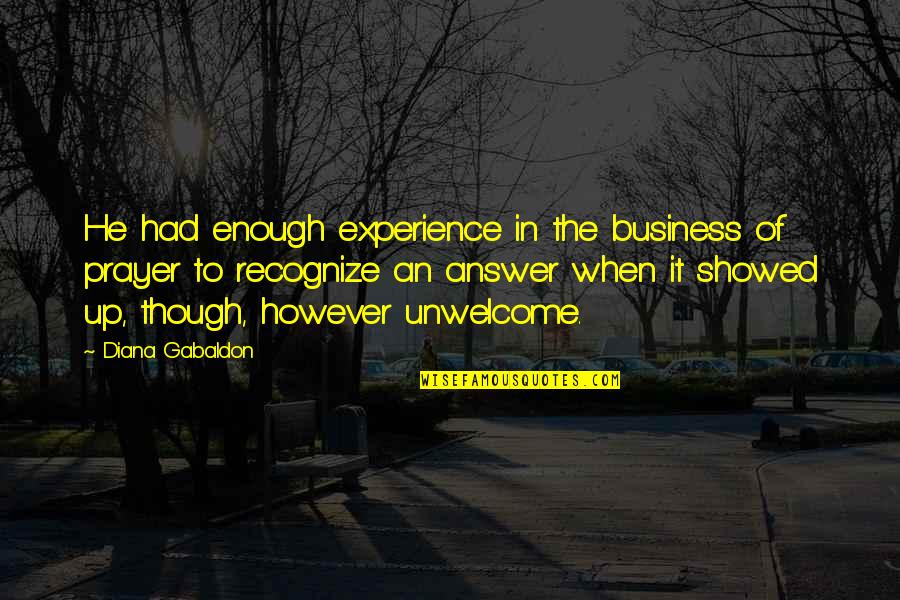 Unwelcome Quotes By Diana Gabaldon: He had enough experience in the business of Unwelcome Quotes By Diana Gabaldon: He had enough experience in the business of