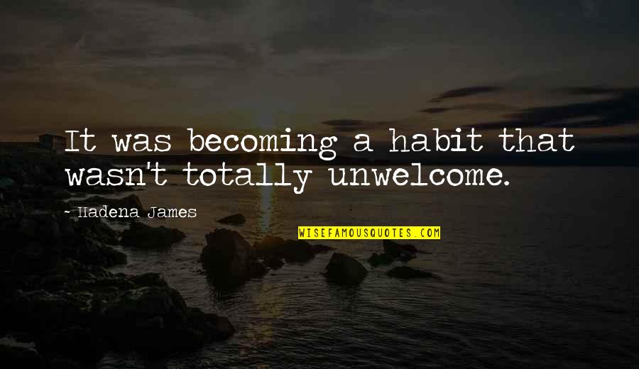 Unwelcome Quotes By Hadena James: It was becoming a habit that wasn't totally Unwelcome Quotes By Hadena James: It was becoming a habit that wasn't totally