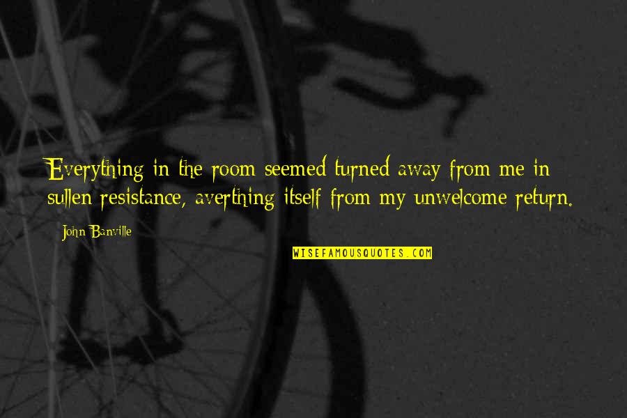 Unwelcome Quotes By John Banville: Everything in the room seemed turned away from Unwelcome Quotes By John Banville: Everything in the room seemed turned away from