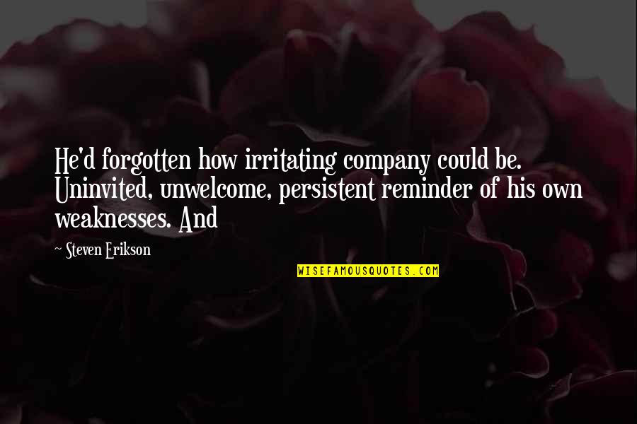 Unwelcome Quotes By Steven Erikson: He'd forgotten how irritating company could be. Uninvited, Unwelcome Quotes By Steven Erikson: He'd forgotten how irritating company could be. Uninvited,