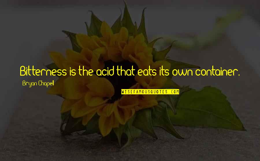 Unwelcoming Countries Quotes By Bryan Chapell: Bitterness is the acid that eats its own Unwelcoming Countries Quotes By Bryan Chapell: Bitterness is the acid that eats its own
