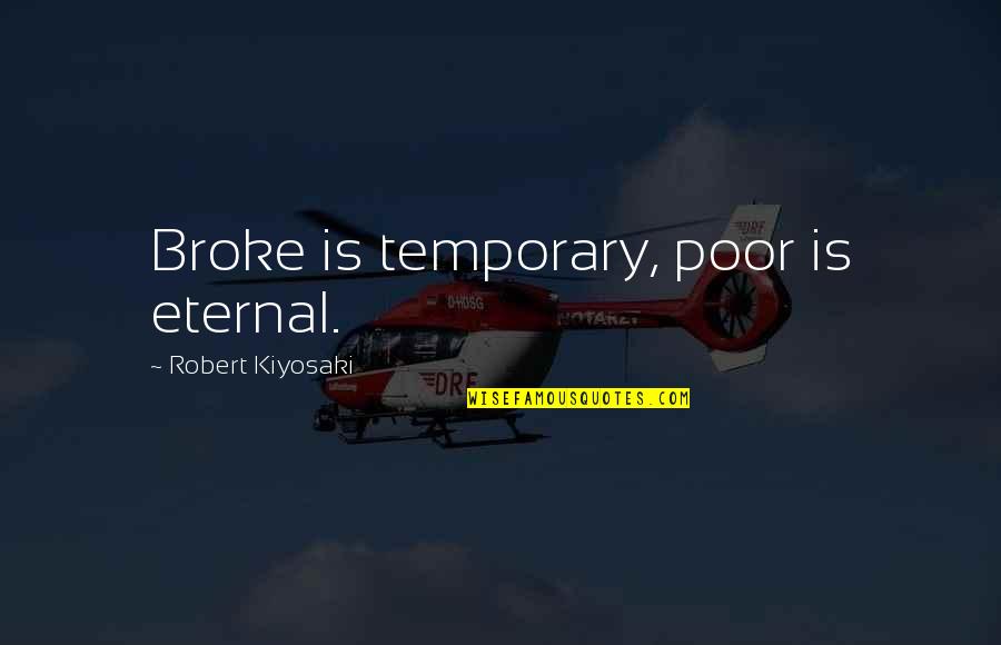 Unwelcoming Countries Quotes By Robert Kiyosaki: Broke is temporary, poor is eternal. Unwelcoming Countries Quotes By Robert Kiyosaki: Broke is temporary, poor is eternal.