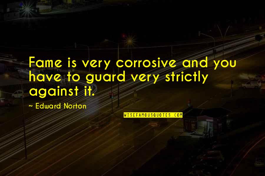 Unwelcoming Synonym Quotes By Edward Norton: Fame is very corrosive and you have to