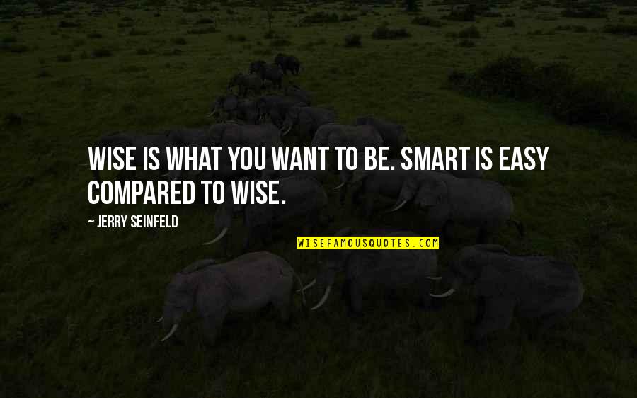 Unwell Chords Quotes By Jerry Seinfeld: Wise is what you want to be. Smart