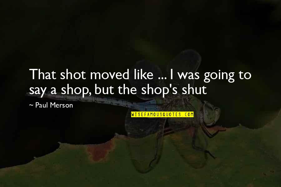 Unwell Ill Quotes By Paul Merson: That shot moved like ... I was going