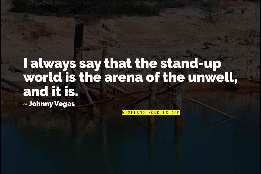 Unwell Quotes By Johnny Vegas: I always say that the stand-up world is