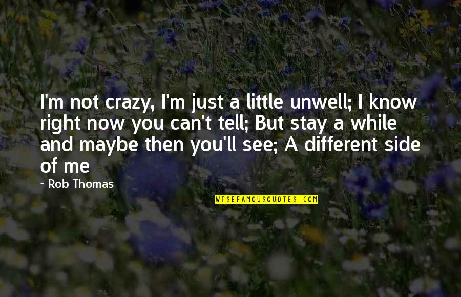 Unwell Quotes By Rob Thomas: I'm not crazy, I'm just a little unwell;