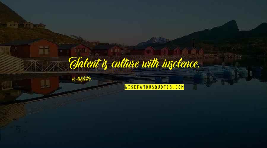 Unwholly Book Quotes By Aristotle.: Talent is culture with insolence.