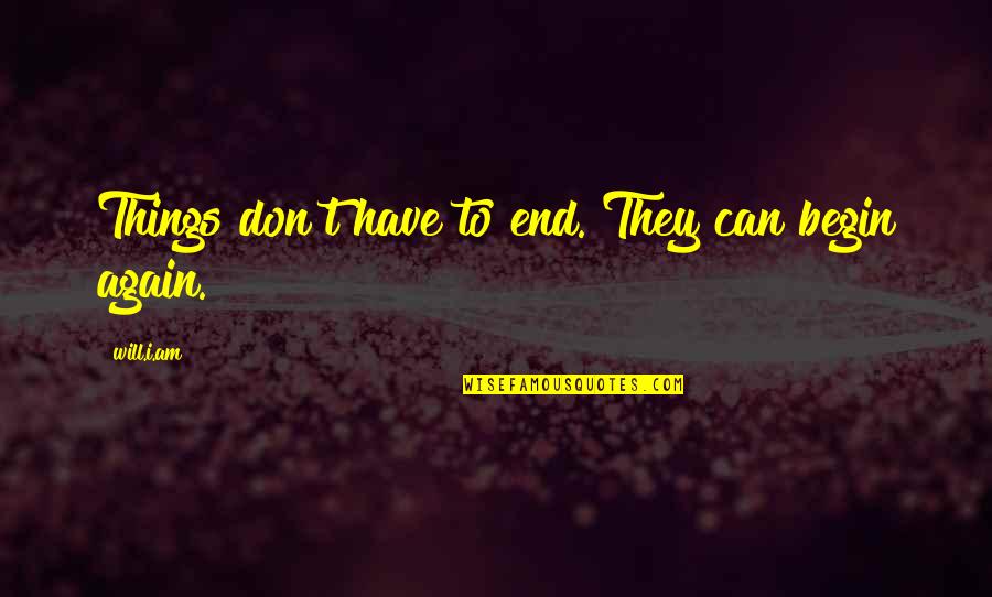 Unwholly Book Quotes By Will.i.am: Things don't have to end. They can begin
