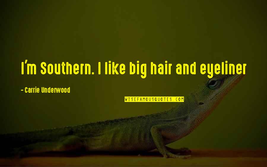 Unwholly Moments Quotes By Carrie Underwood: I'm Southern. I like big hair and eyeliner