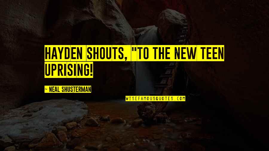 Unwholly Neal Shusterman Quotes By Neal Shusterman: Hayden shouts, "To the new Teen Uprising!
