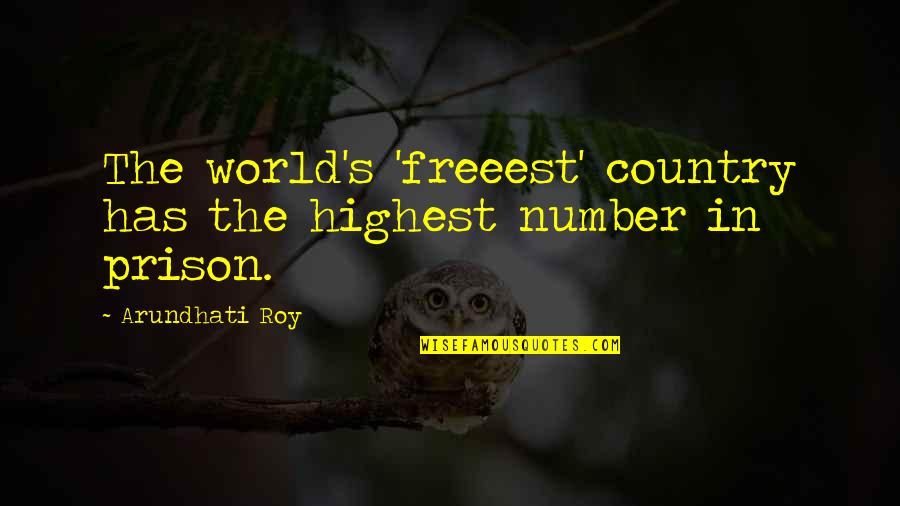 Unwilling Hero Quotes By Arundhati Roy: The world's 'freeest' country has the highest number