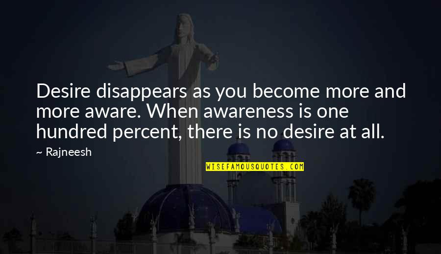 Unwilling To Learn Quotes By Rajneesh: Desire disappears as you become more and more Unwilling To Learn Quotes By Rajneesh: Desire disappears as you become more and more
