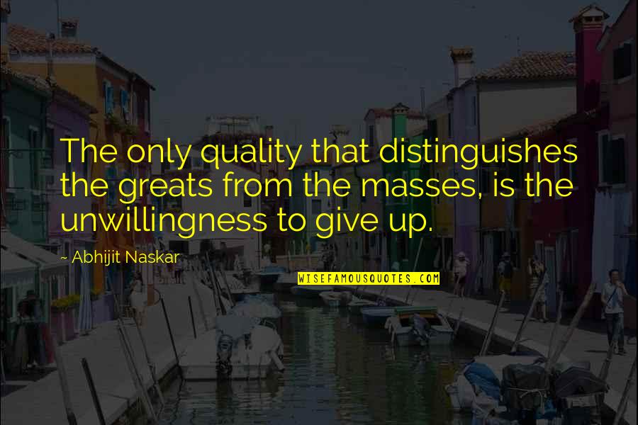 Unwillingness Quotes By Abhijit Naskar: The only quality that distinguishes the greats from