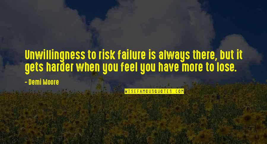 Unwillingness Quotes By Demi Moore: Unwillingness to risk failure is always there, but