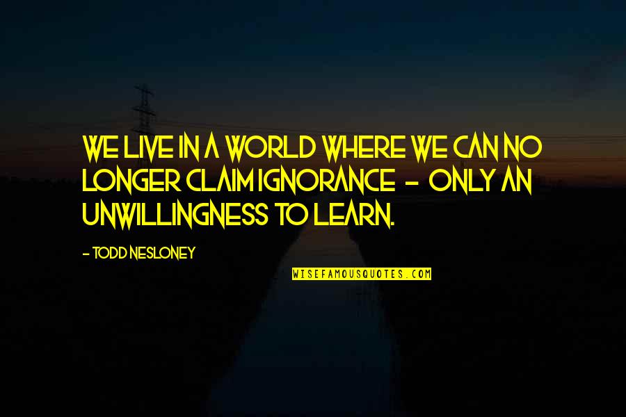 Unwillingness Quotes By Todd Nesloney: We live in a world where we can