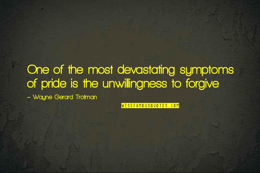 Unwillingness Quotes By Wayne Gerard Trotman: One of the most devastating symptoms of pride