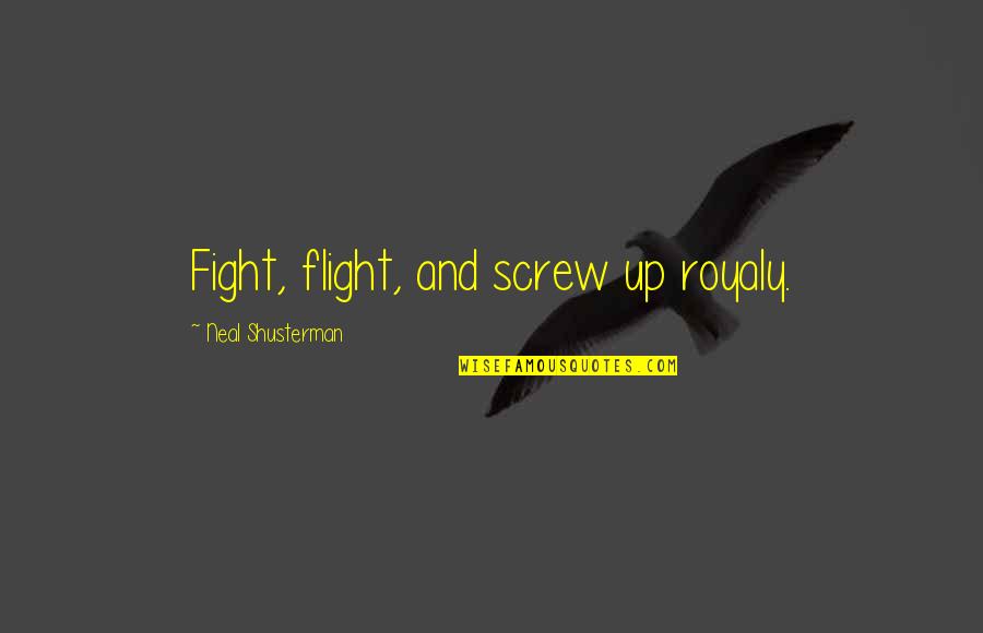 Unwind By Neal Shusterman Quotes By Neal Shusterman: Fight, flight, and screw up royaly.