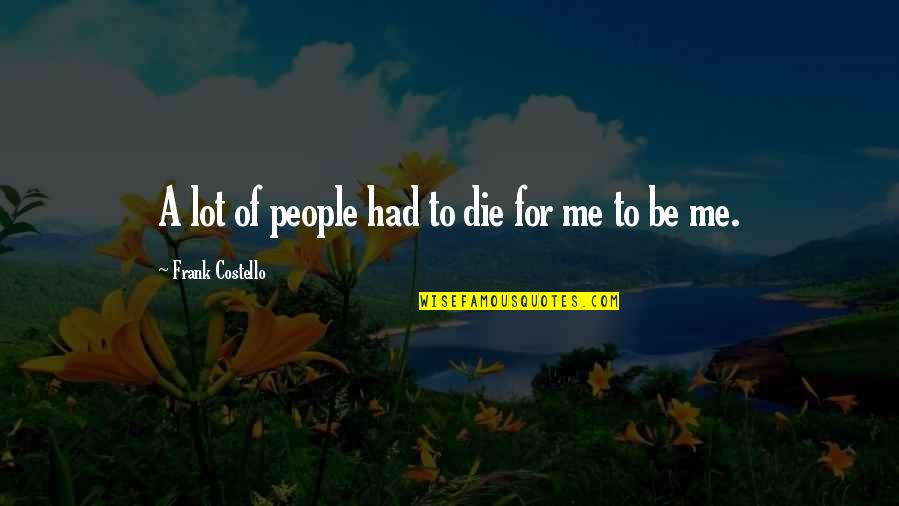 Unwind Cyfi Quotes By Frank Costello: A lot of people had to die for Unwind Cyfi Quotes By Frank Costello: A lot of people had to die for
