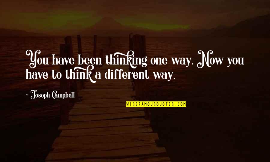 Unwind Theme Quotes By Joseph Campbell: You have been thinking one way. Now you