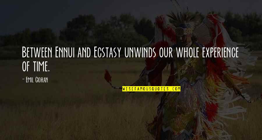 Unwinds Quotes By Emil Cioran: Between Ennui and Ecstasy unwinds our whole experience