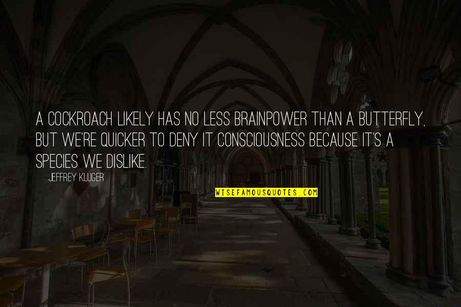 Unwinds Quotes By Jeffrey Kluger: A cockroach likely has no less brainpower than Unwinds Quotes By Jeffrey Kluger: A cockroach likely has no less brainpower than