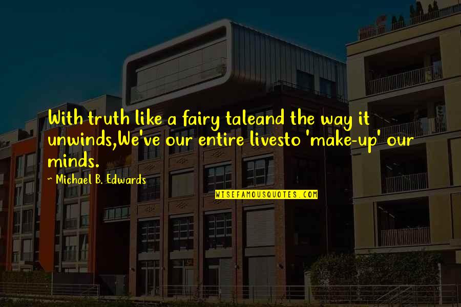 Unwinds Quotes By Michael B. Edwards: With truth like a fairy taleand the way