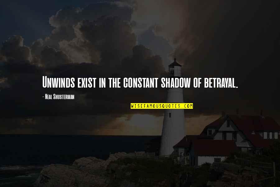 Unwinds Quotes By Neal Shusterman: Unwinds exist in the constant shadow of betrayal.