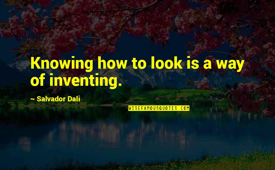 Unwinds Thesaurus Quotes By Salvador Dali: Knowing how to look is a way of Unwinds Thesaurus Quotes By Salvador Dali: Knowing how to look is a way of