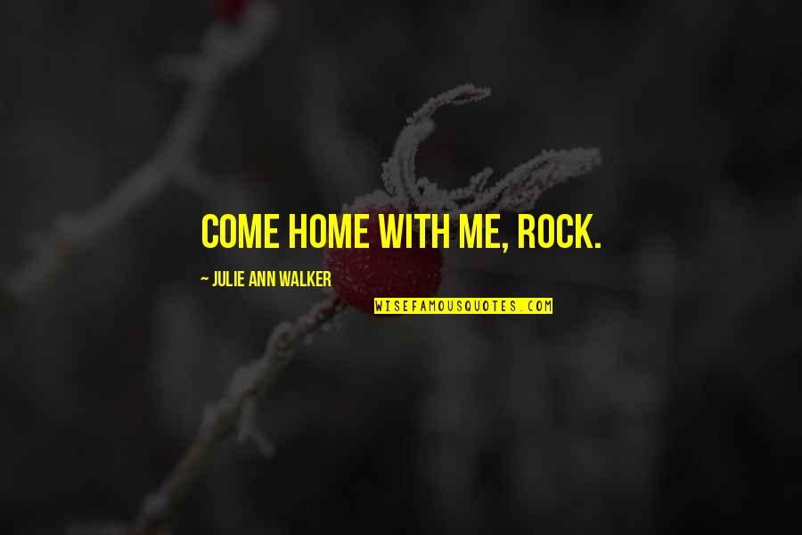Unwinnable By Design Quotes By Julie Ann Walker: Come home with me, Rock. Unwinnable By Design Quotes By Julie Ann Walker: Come home with me, Rock.