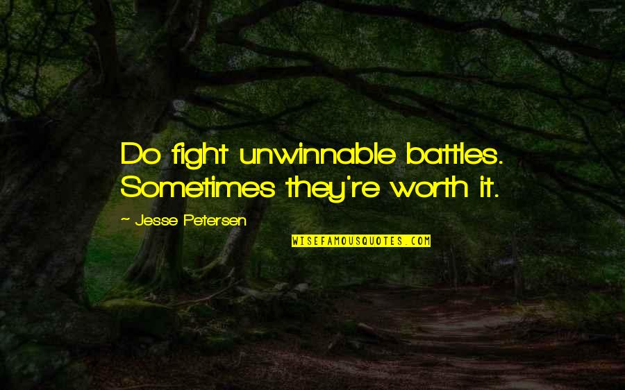 Unwinnable Quotes By Jesse Petersen: Do fight unwinnable battles. Sometimes they're worth it.