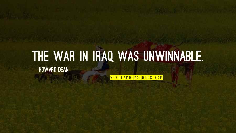 Unwinnable War Quotes By Howard Dean: The war in Iraq was unwinnable.