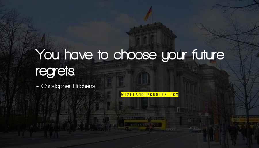 Unwired Broadband Quotes By Christopher Hitchens: You have to choose your future regrets. Unwired Broadband Quotes By Christopher Hitchens: You have to choose your future regrets.