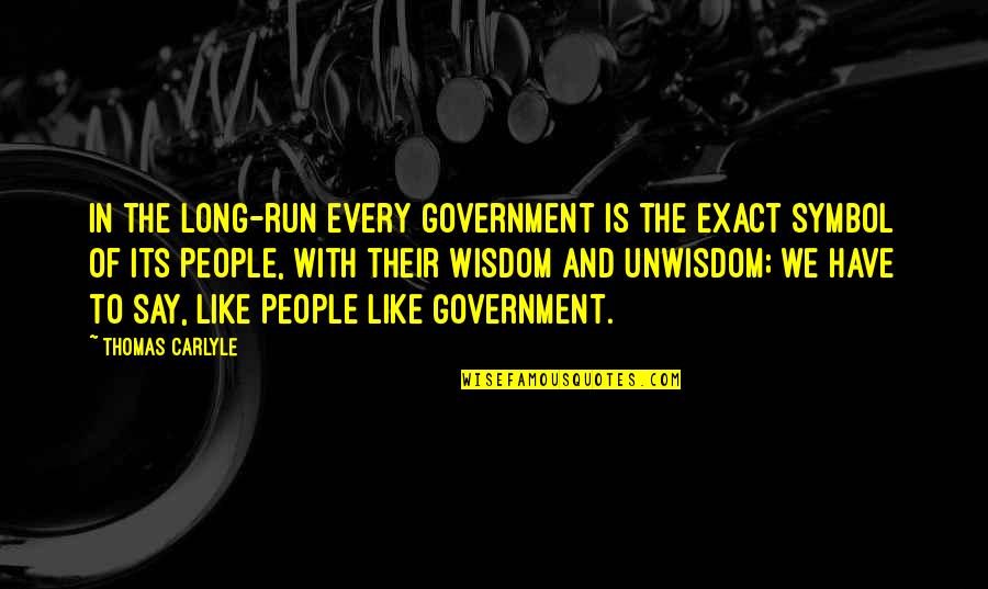 Unwisdom Quotes By Thomas Carlyle: In the long-run every Government is the exact