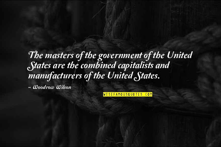 Unwisdom Quotes By Woodrow Wilson: The masters of the government of the United