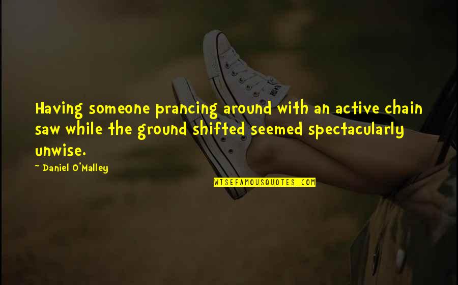 Unwise Quotes By Daniel O'Malley: Having someone prancing around with an active chain