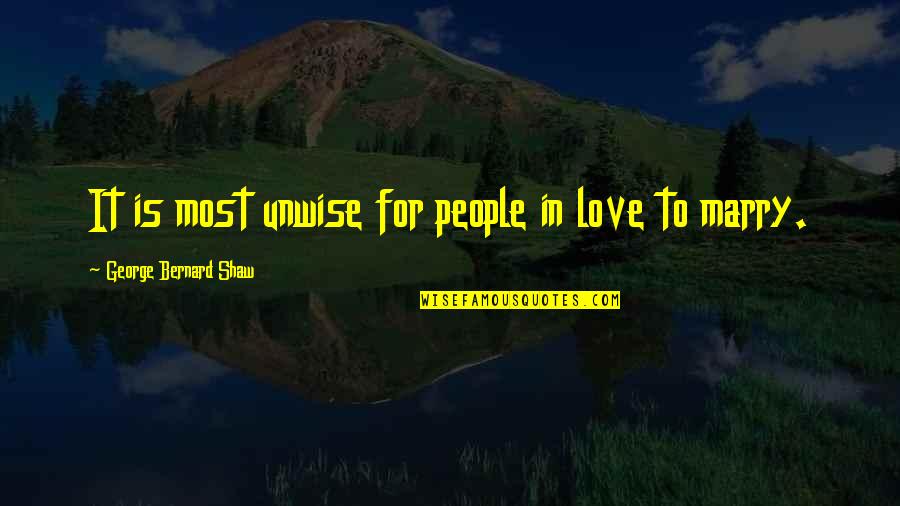 Unwise Quotes By George Bernard Shaw: It is most unwise for people in love