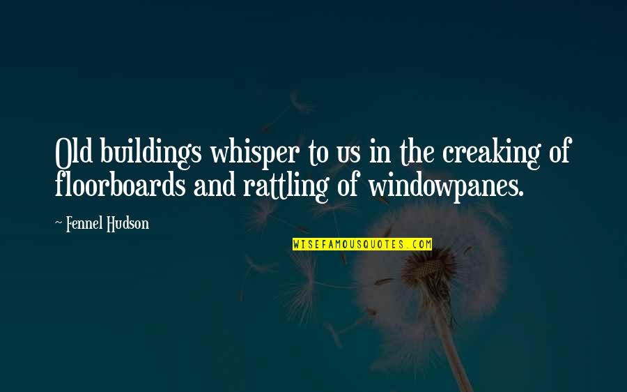 Unwittingly Defined Quotes By Fennel Hudson: Old buildings whisper to us in the creaking