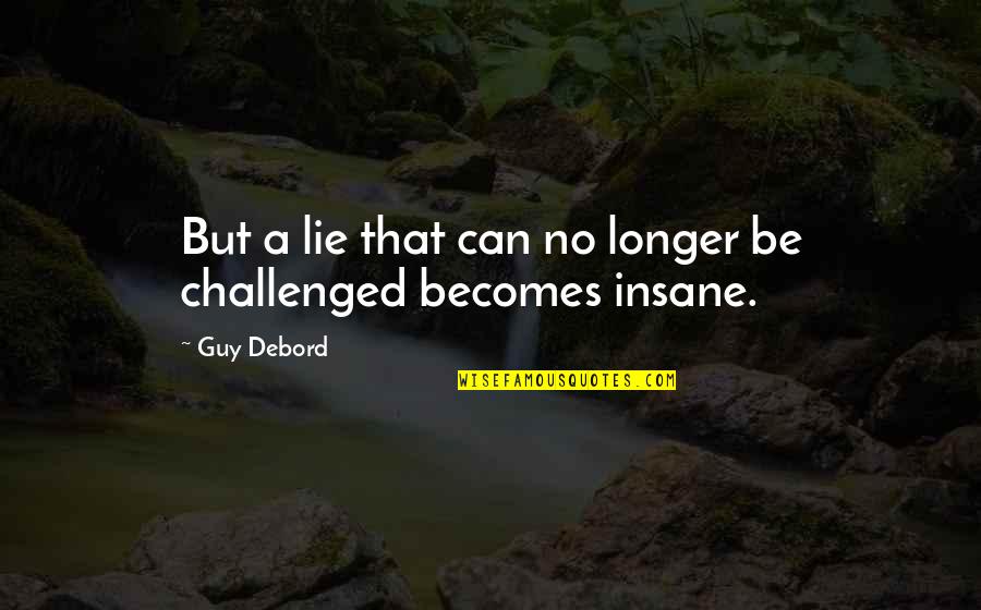 Unwittingly Defined Quotes By Guy Debord: But a lie that can no longer be