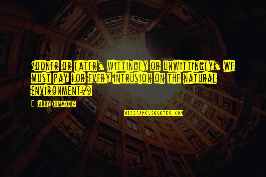 Unwittingly Quotes By Barry Commoner: Sooner or later, wittingly or unwittingly, we must Unwittingly Quotes By Barry Commoner: Sooner or later, wittingly or unwittingly, we must