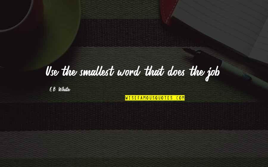 Unwlecoming Quotes By E.B. White: Use the smallest word that does the job.