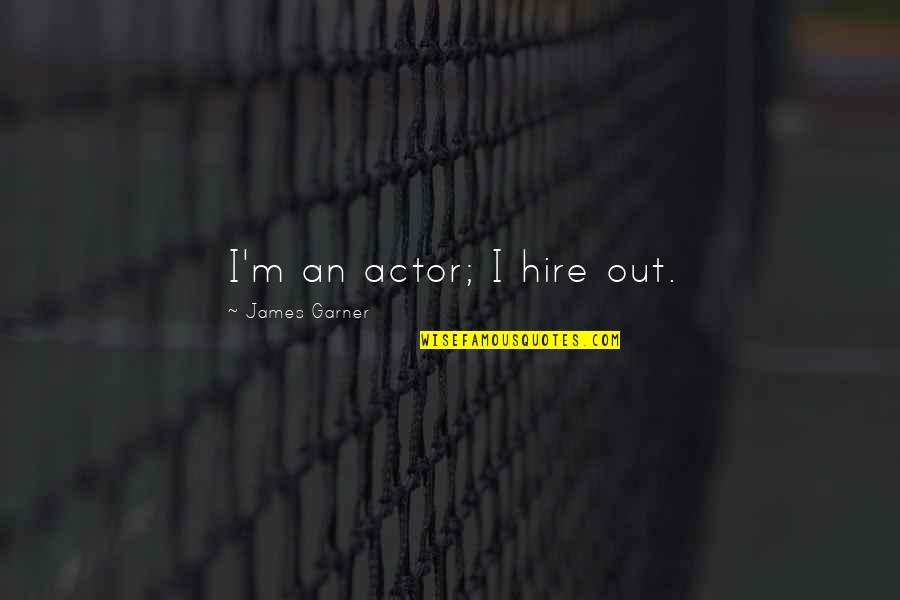Unwlecoming Quotes By James Garner: I'm an actor; I hire out.