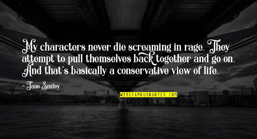 Unworked Wood Quotes By Jane Smiley: My characters never die screaming in rage. They