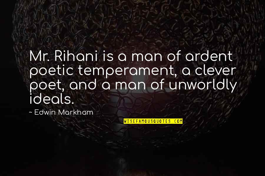Unworldly Quotes By Edwin Markham: Mr. Rihani is a man of ardent poetic